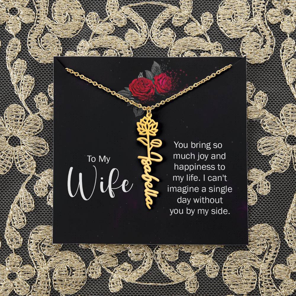 To My Wife | You bring so much joy and happiness to my life. I can't imagine a single day without you by my side - Flower Name Necklace