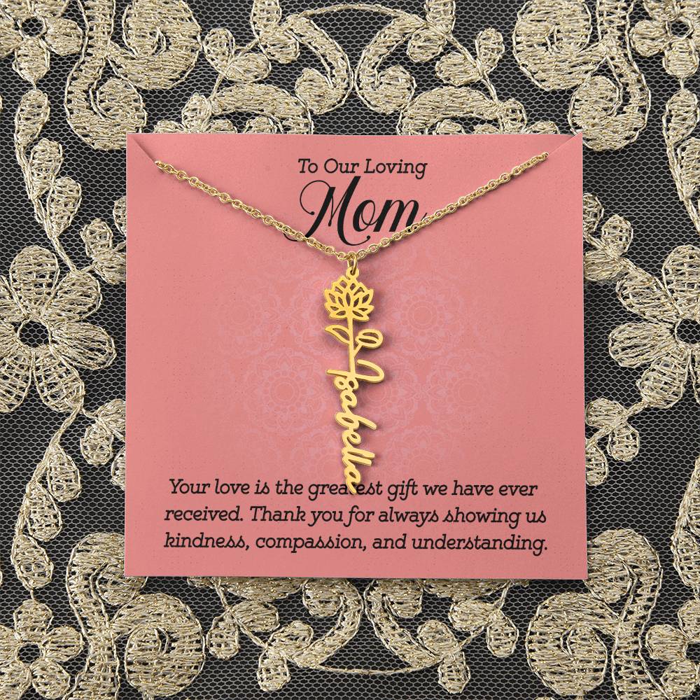 To Our Loving Mom | Your love is the greatest gift we have ever received. Thank you for always showing us kindness, compassion, and understanding - Flower Name Necklace