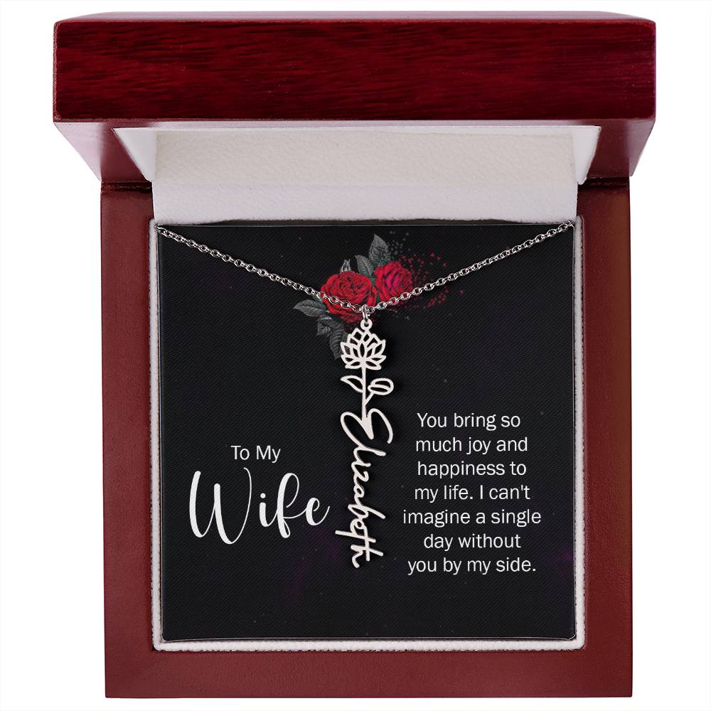 To My Wife | You bring so much joy and happiness to my life. I can't imagine a single day without you by my side - Flower Name Necklace