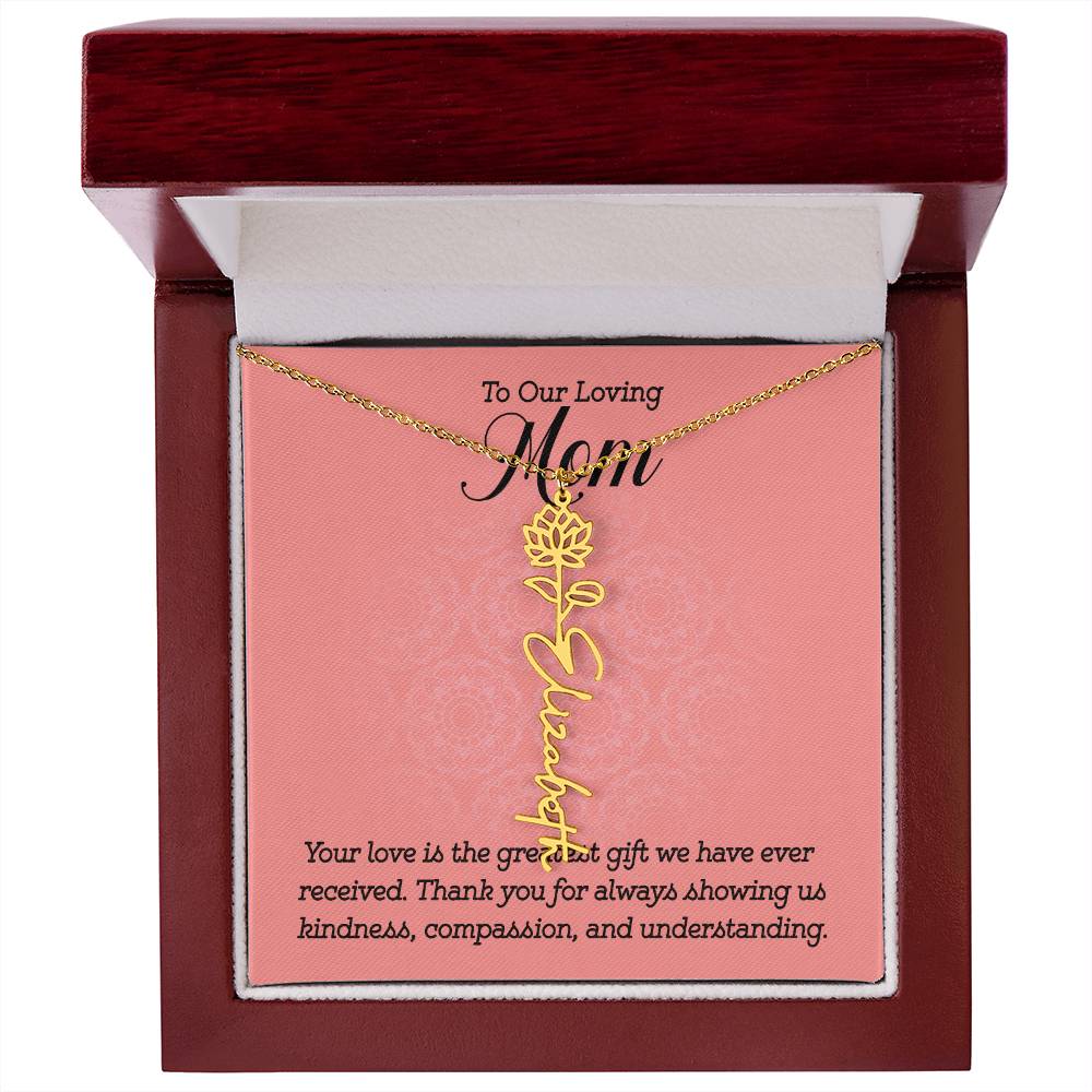 To Our Loving Mom | Your love is the greatest gift we have ever received. Thank you for always showing us kindness, compassion, and understanding - Flower Name Necklace