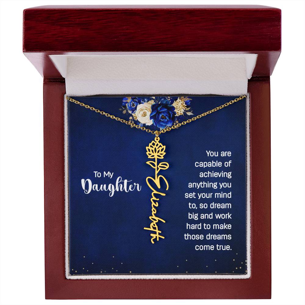 To My Daughter | You are capable of achieving anything you set your mind to, so dream big and work hard to make those dreams come true - Flower Name Necklace