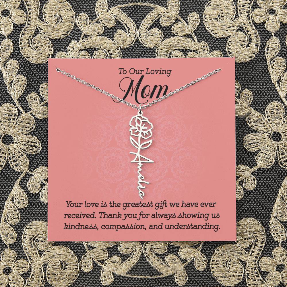 To Our Loving Mom | Your love is the greatest gift we have ever received. Thank you for always showing us kindness, compassion, and understanding - Flower Name Necklace