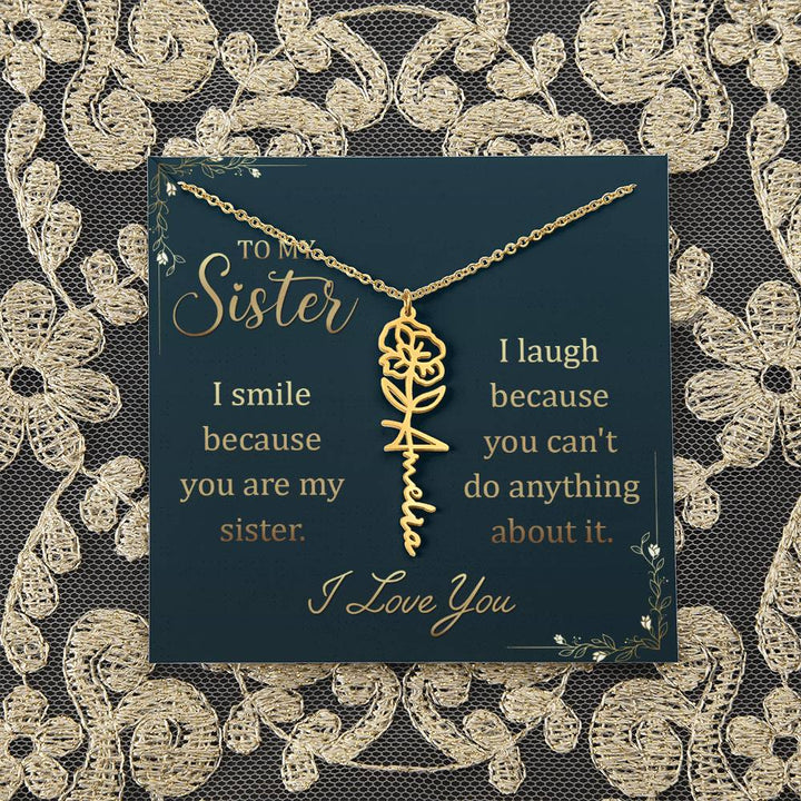 To My Sister | I smile because you are my sister, I laugh because you can't do anything about it - Flower Name Necklace