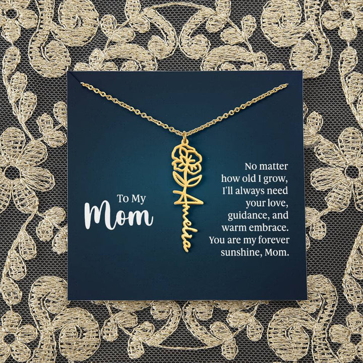 To My Mom | No matter how old I grow, I'll always need your love, guidance, and warm embrace - Flower Name Necklace