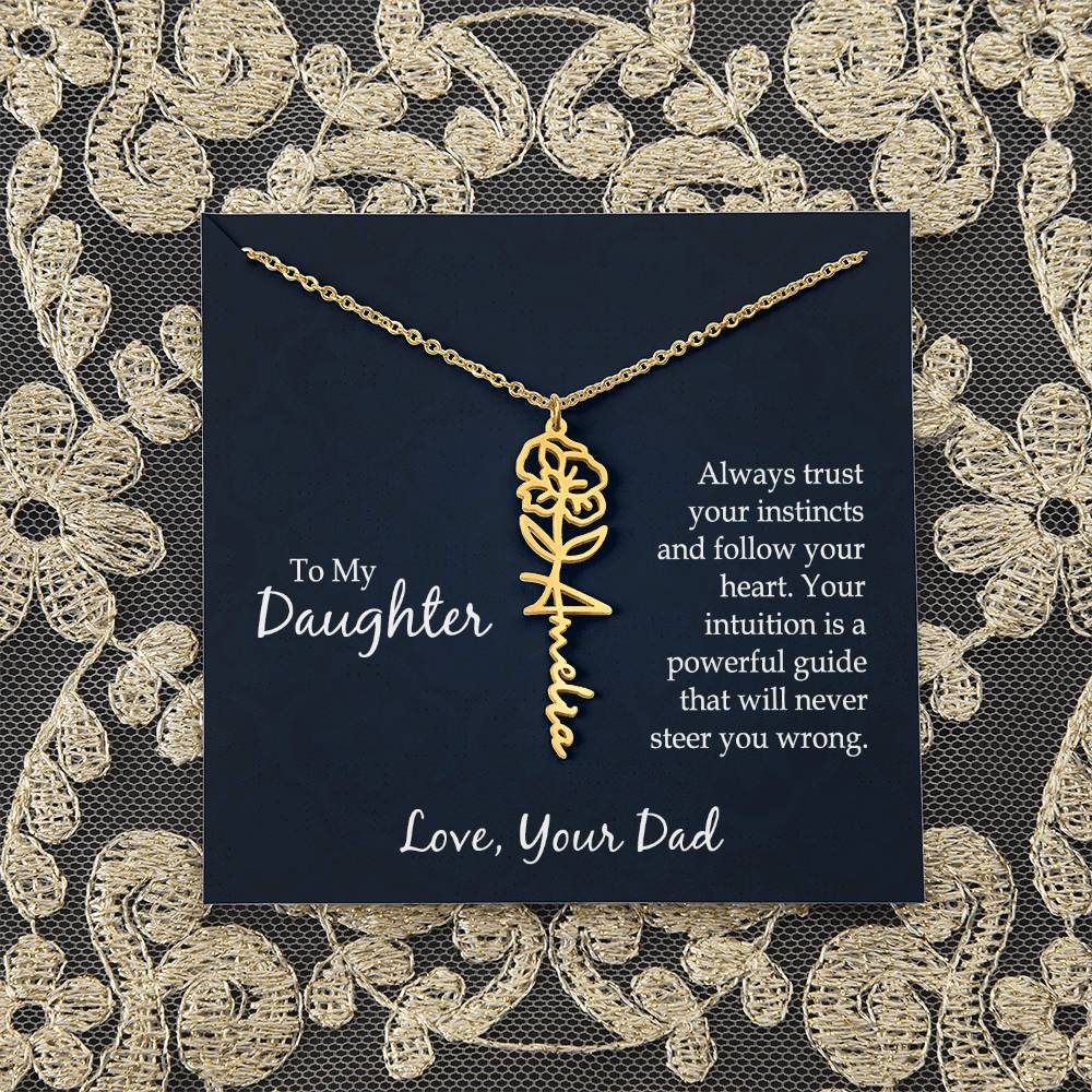 To My Daughter | Always trust your instincts and follow your heart. Your intuition is a powerful guide that will never steer you wrong - Flower Name Necklace