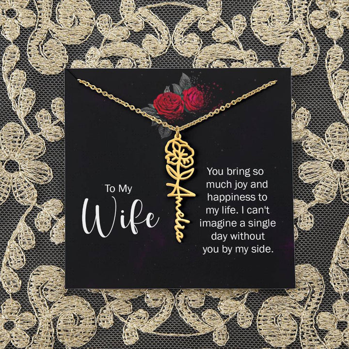 To My Wife | You bring so much joy and happiness to my life. I can't imagine a single day without you by my side - Flower Name Necklace