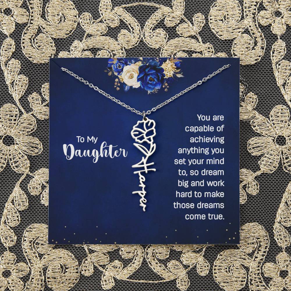 To My Daughter | You are capable of achieving anything you set your mind to, so dream big and work hard to make those dreams come true - Flower Name Necklace