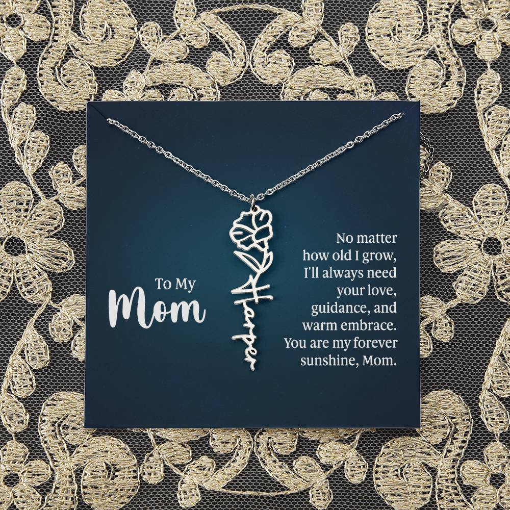 To My Mom | No matter how old I grow, I'll always need your love, guidance, and warm embrace - Flower Name Necklace