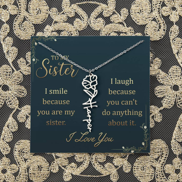 To My Sister | I smile because you are my sister, I laugh because you can't do anything about it - Flower Name Necklace