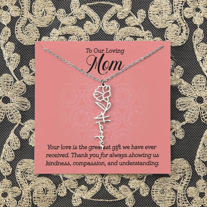 To Our Loving Mom | Your love is the greatest gift we have ever received. Thank you for always showing us kindness, compassion, and understanding - Flower Name Necklace