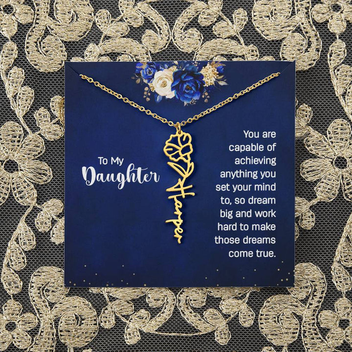 To My Daughter | You are capable of achieving anything you set your mind to, so dream big and work hard to make those dreams come true - Flower Name Necklace