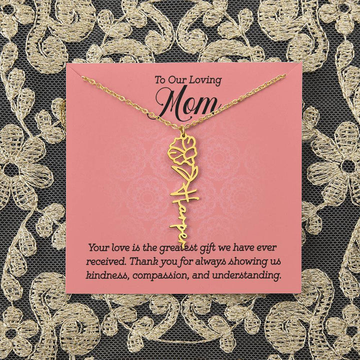 To Our Loving Mom | Your love is the greatest gift we have ever received. Thank you for always showing us kindness, compassion, and understanding - Flower Name Necklace