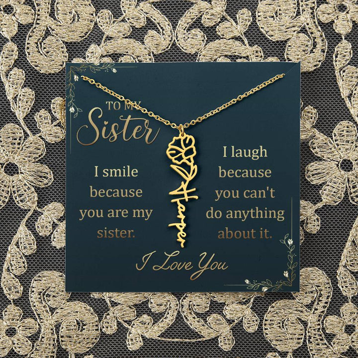 To My Sister | I smile because you are my sister, I laugh because you can't do anything about it - Flower Name Necklace