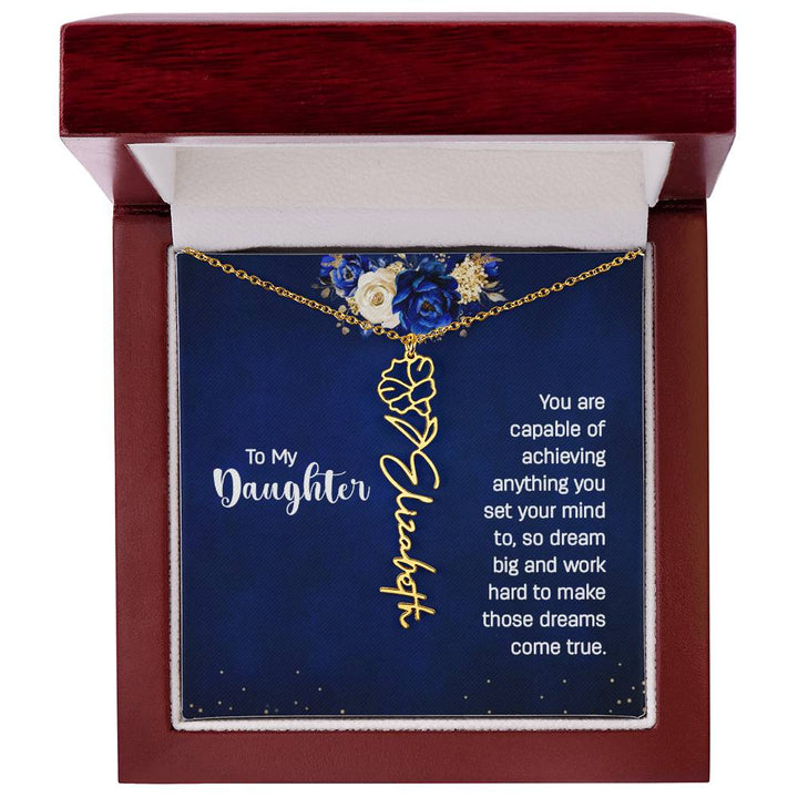 To My Daughter | You are capable of achieving anything you set your mind to, so dream big and work hard to make those dreams come true - Flower Name Necklace