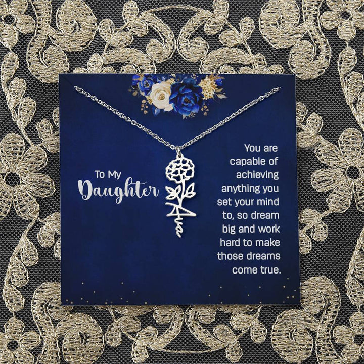 To My Daughter | You are capable of achieving anything you set your mind to, so dream big and work hard to make those dreams come true - Flower Name Necklace