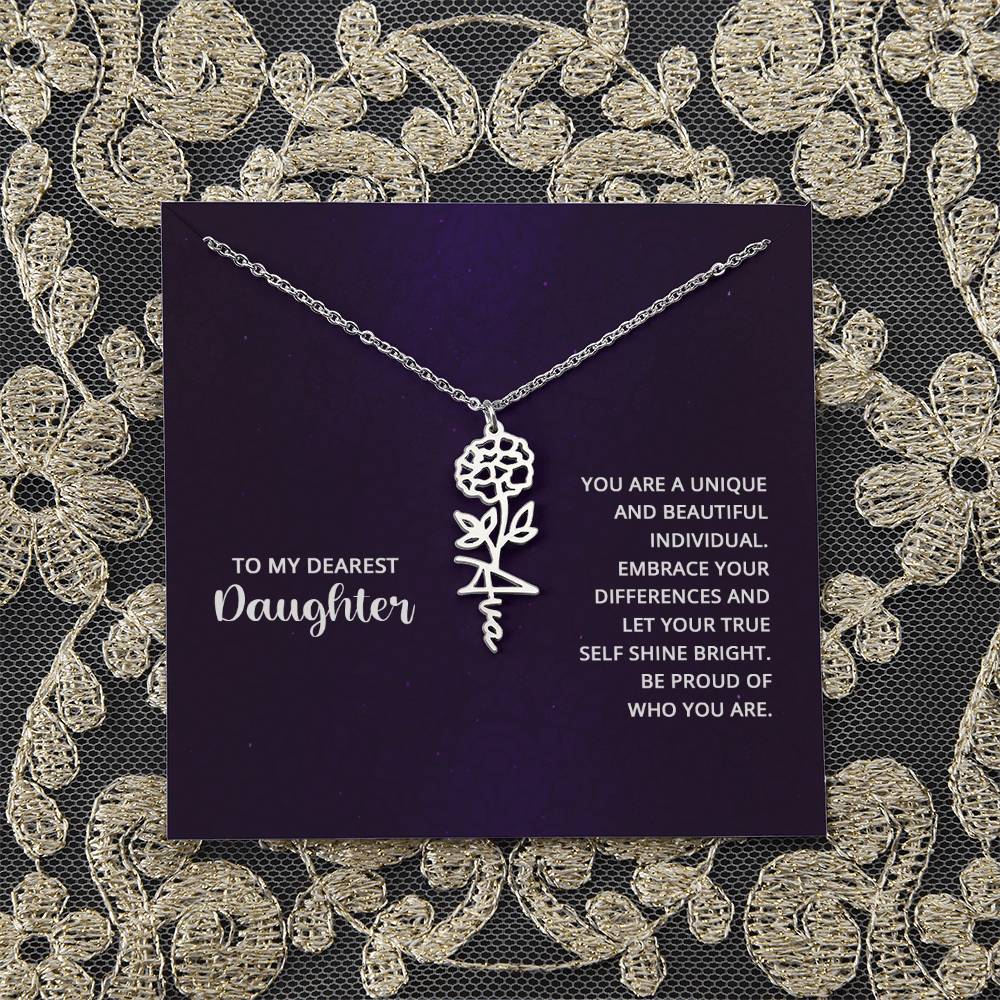 To My Dearest Daughter | You are unique and beautiful individual, embrace your differences and let your true self shine bright - Flower Name Necklace