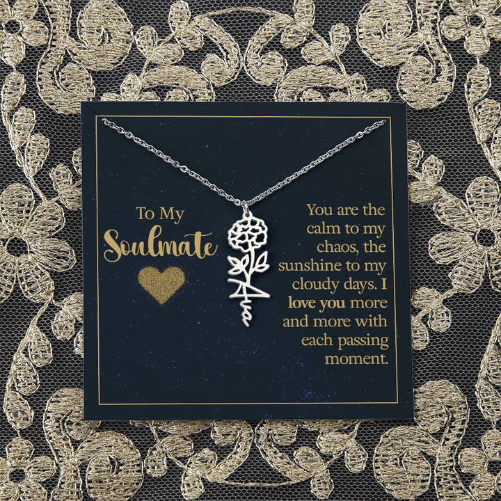 To My Soulmate | You are the calm to my chaos, the sunshine to my cloudy days - Flower Name Necklace