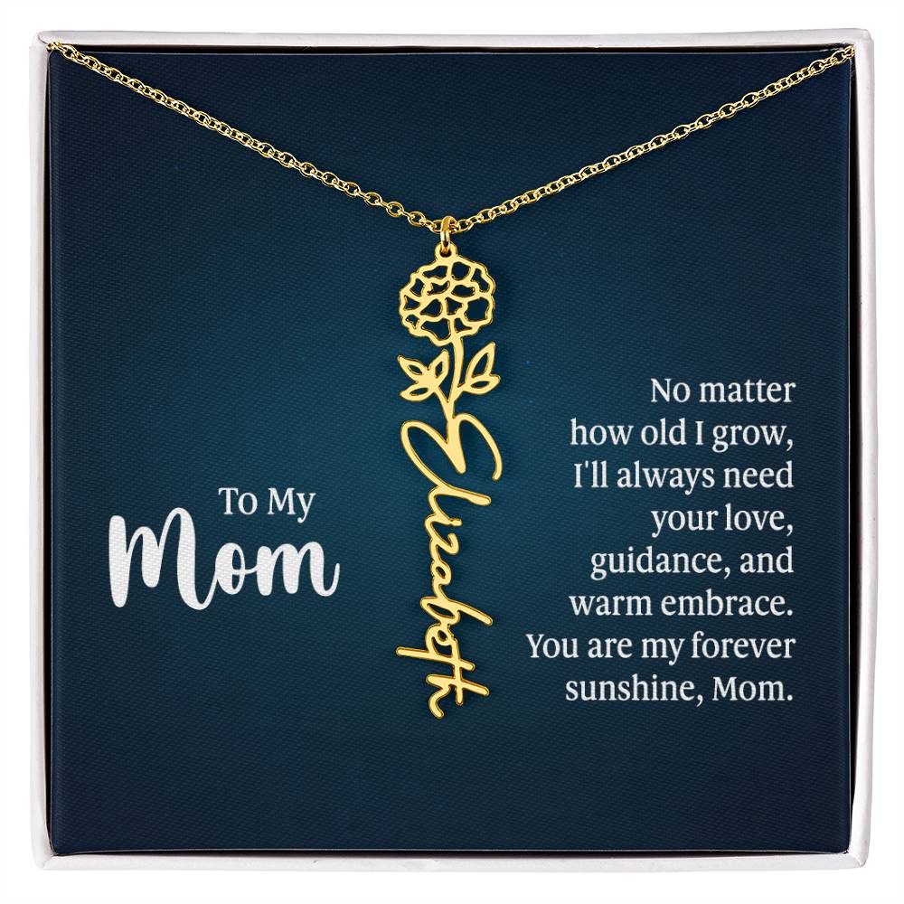 To My Mom | No matter how old I grow, I'll always need your love, guidance, and warm embrace - Flower Name Necklace