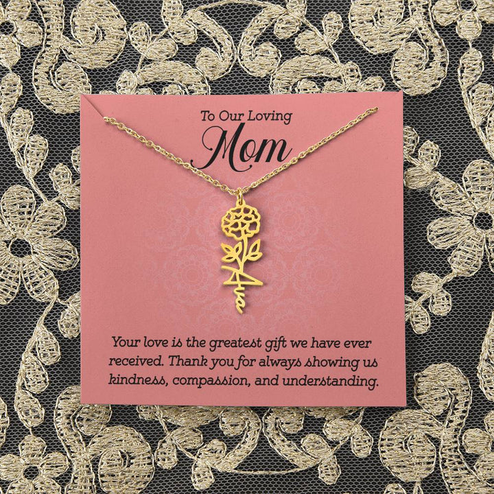 To Our Loving Mom | Your love is the greatest gift we have ever received. Thank you for always showing us kindness, compassion, and understanding - Flower Name Necklace