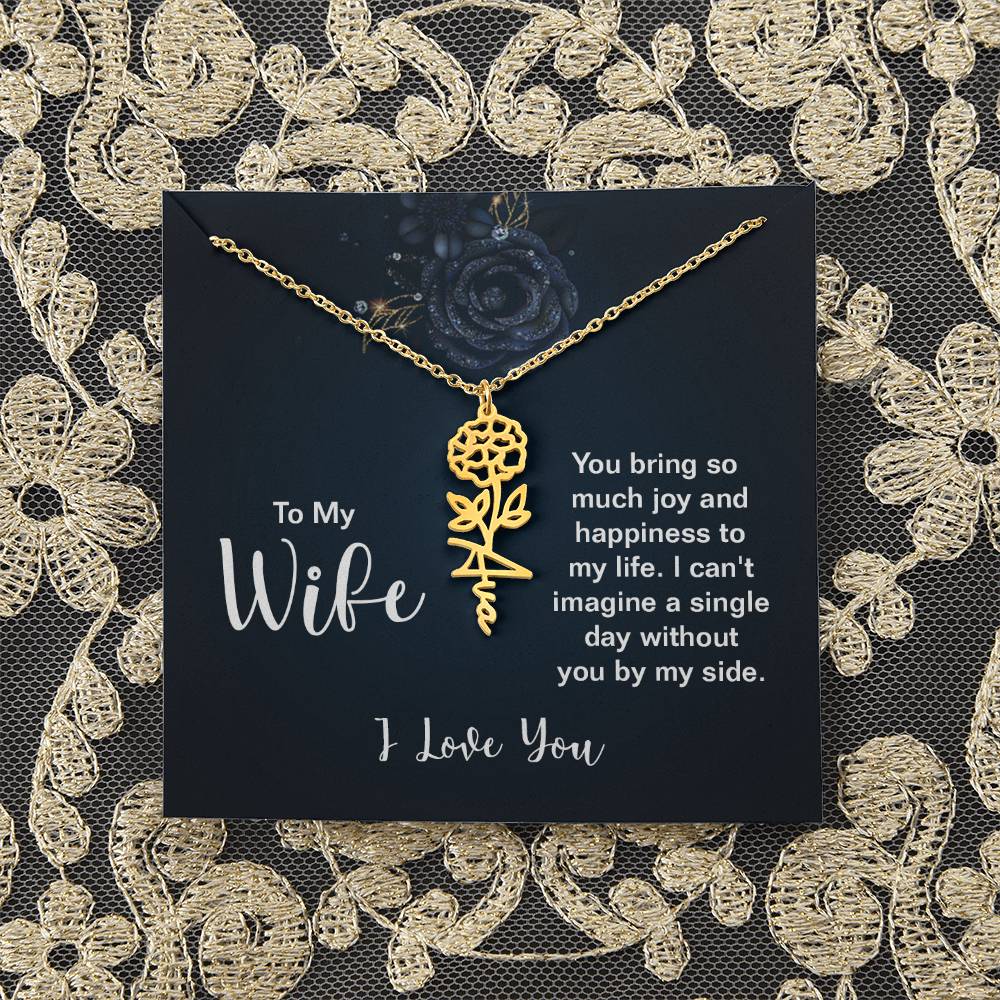 To My Wife |  You bring so much joy and happiness to my life. I can't imagine a single day without you by my side - Flower Name Necklace