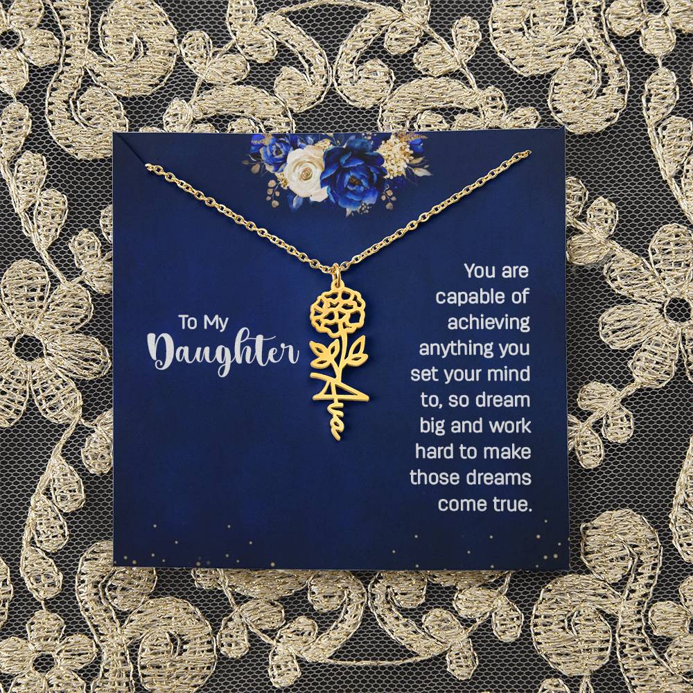 To My Daughter | You are capable of achieving anything you set your mind to, so dream big and work hard to make those dreams come true - Flower Name Necklace