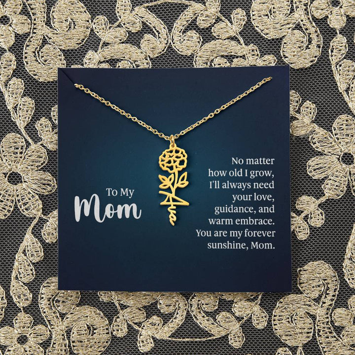 To My Mom | No matter how old I grow, I'll always need your love, guidance, and warm embrace - Flower Name Necklace