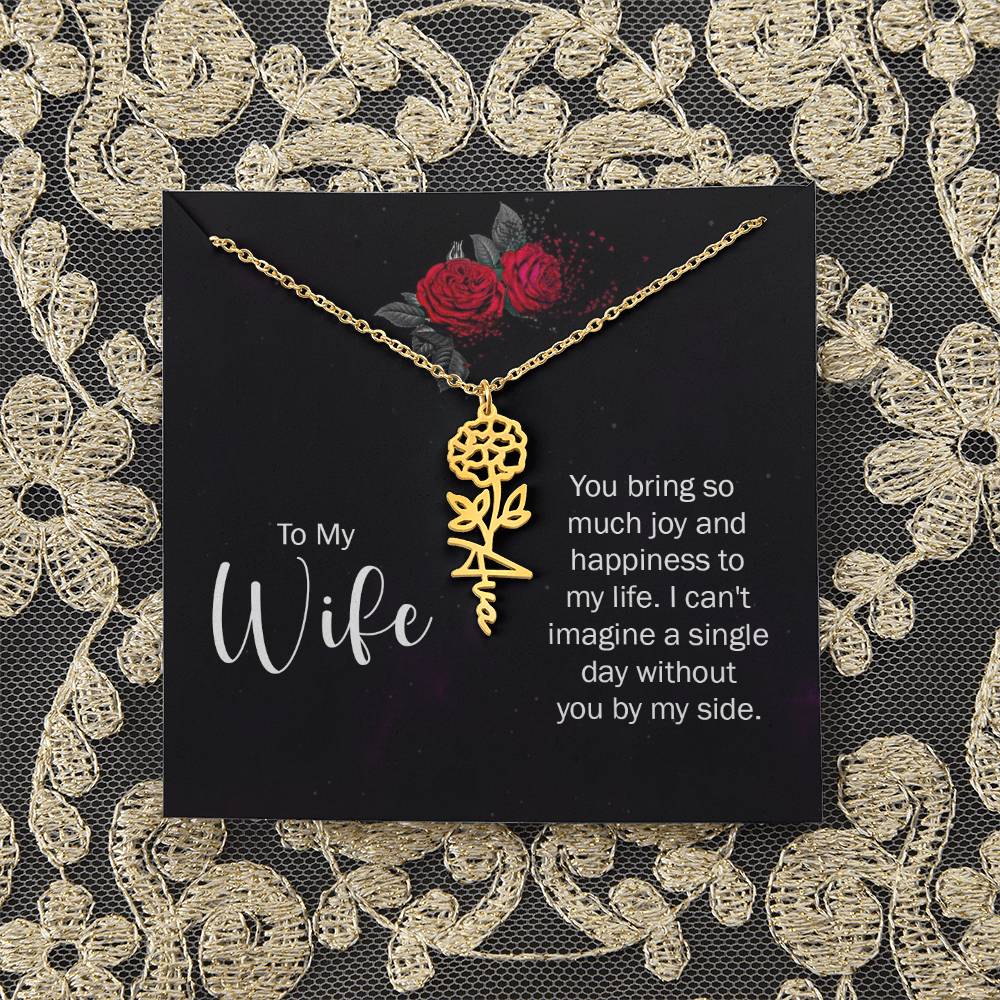 To My Wife | You bring so much joy and happiness to my life. I can't imagine a single day without you by my side - Flower Name Necklace