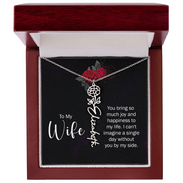 To My Wife | You bring so much joy and happiness to my life. I can't imagine a single day without you by my side - Flower Name Necklace