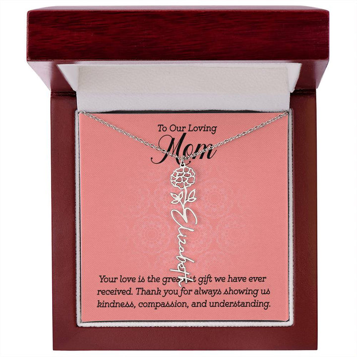 To Our Loving Mom | Your love is the greatest gift we have ever received. Thank you for always showing us kindness, compassion, and understanding - Flower Name Necklace