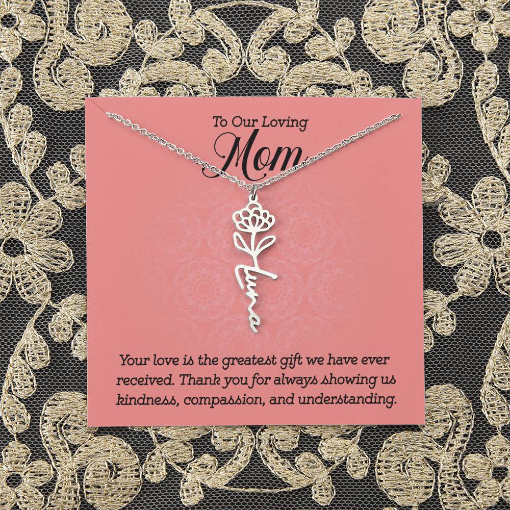 To Our Loving Mom | Your love is the greatest gift we have ever received. Thank you for always showing us kindness, compassion, and understanding - Flower Name Necklace