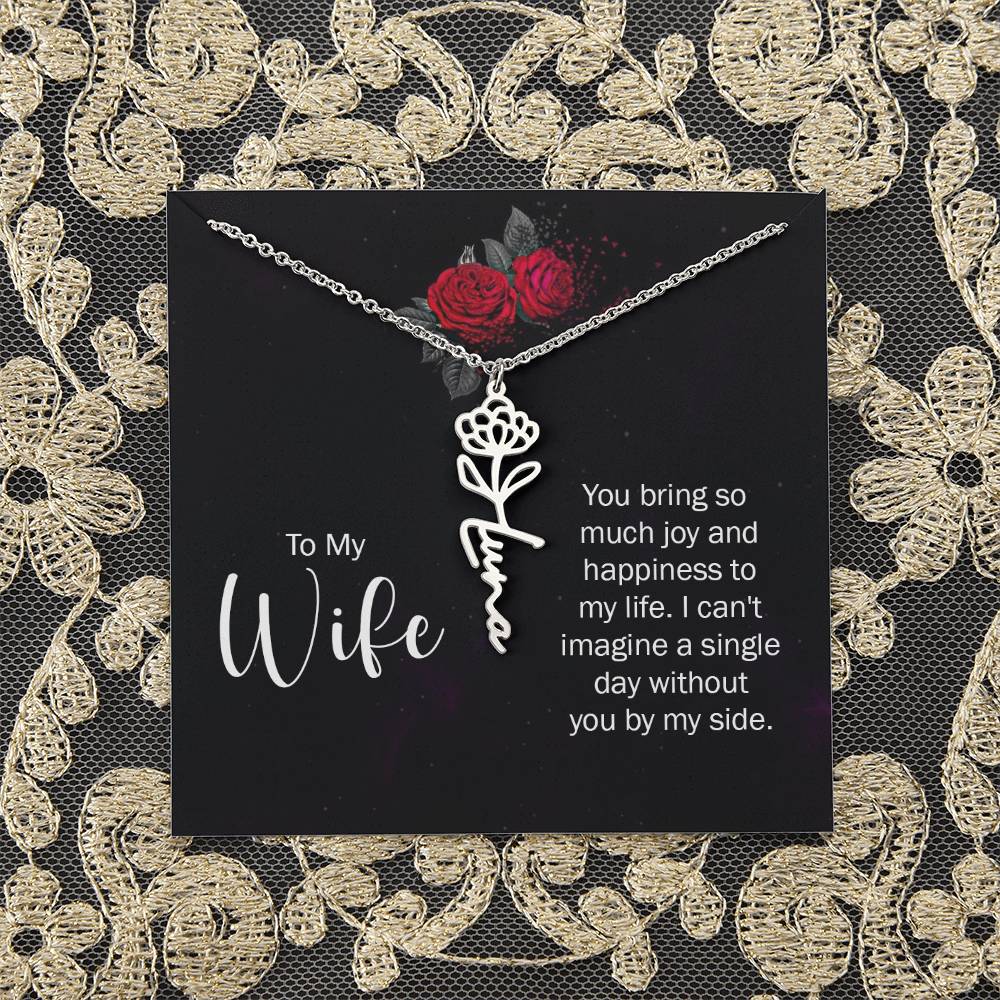 To My Wife | You bring so much joy and happiness to my life. I can't imagine a single day without you by my side - Flower Name Necklace