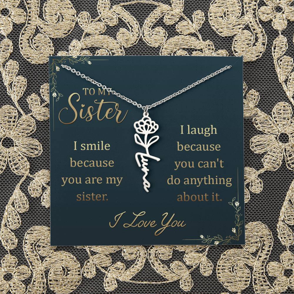 To My Sister | I smile because you are my sister, I laugh because you can't do anything about it - Flower Name Necklace