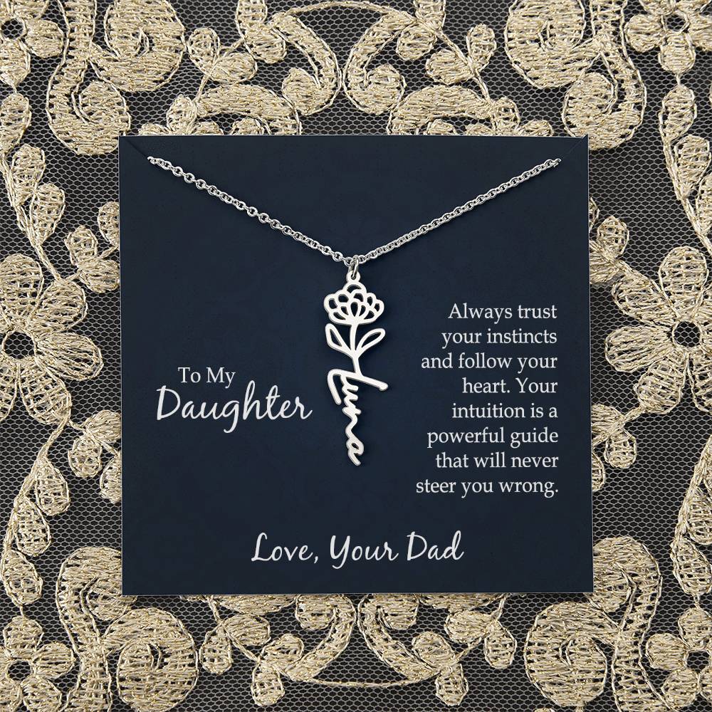 To My Daughter | Always trust your instincts and follow your heart. Your intuition is a powerful guide that will never steer you wrong - Flower Name Necklace