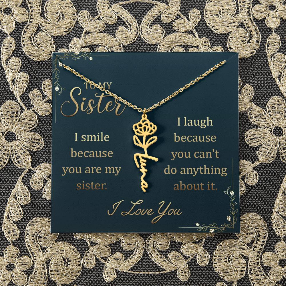 To My Sister | I smile because you are my sister, I laugh because you can't do anything about it - Flower Name Necklace