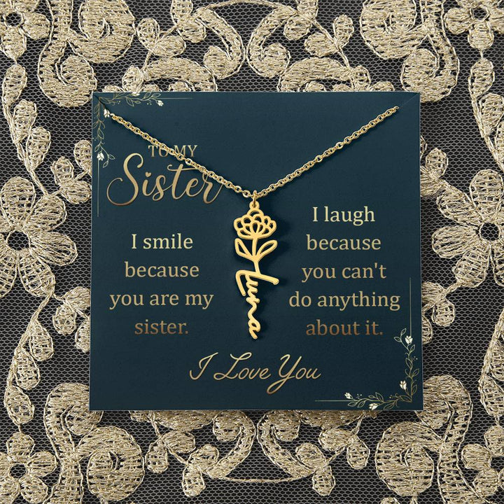 To My Sister | I smile because you are my sister, I laugh because you can't do anything about it - Flower Name Necklace