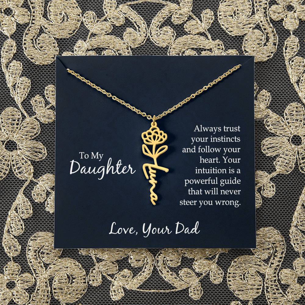 To My Daughter | Always trust your instincts and follow your heart. Your intuition is a powerful guide that will never steer you wrong - Flower Name Necklace