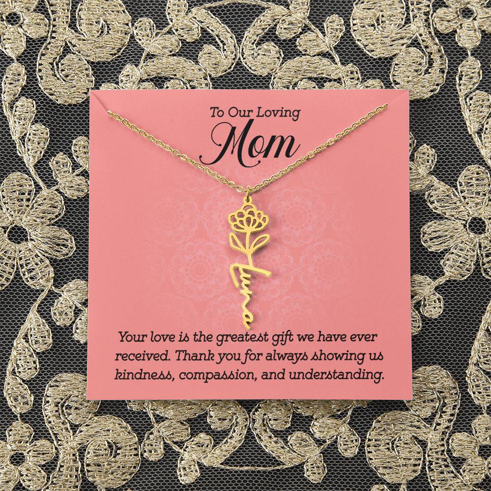 To Our Loving Mom | Your love is the greatest gift we have ever received. Thank you for always showing us kindness, compassion, and understanding - Flower Name Necklace