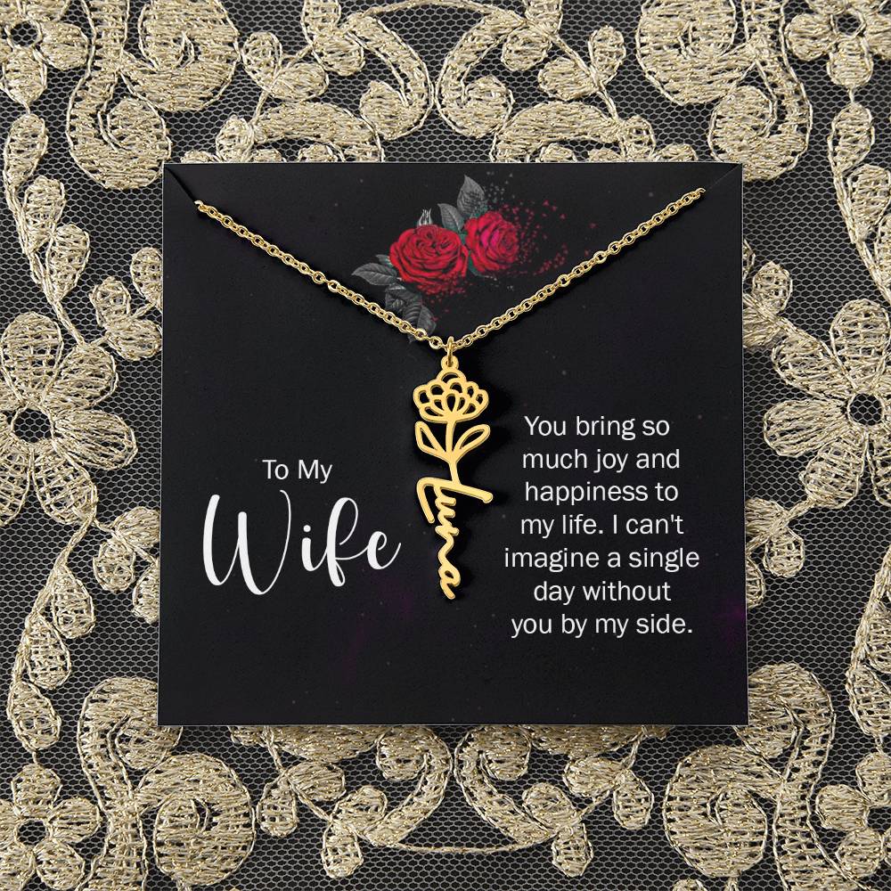 To My Wife | You bring so much joy and happiness to my life. I can't imagine a single day without you by my side - Flower Name Necklace