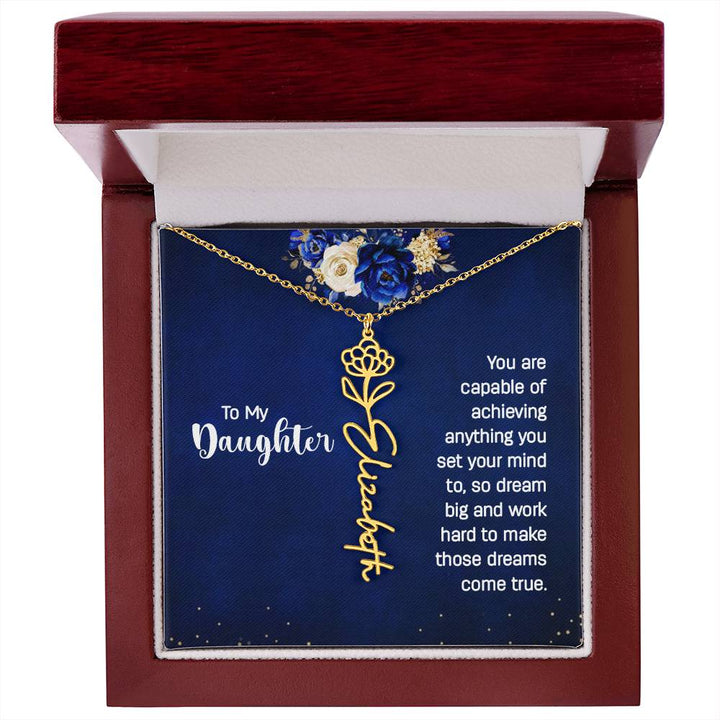 To My Daughter | You are capable of achieving anything you set your mind to, so dream big and work hard to make those dreams come true - Flower Name Necklace