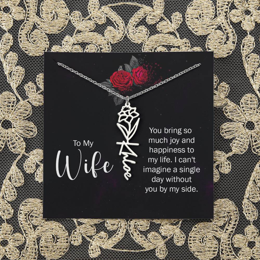 To My Wife | You bring so much joy and happiness to my life. I can't imagine a single day without you by my side - Flower Name Necklace