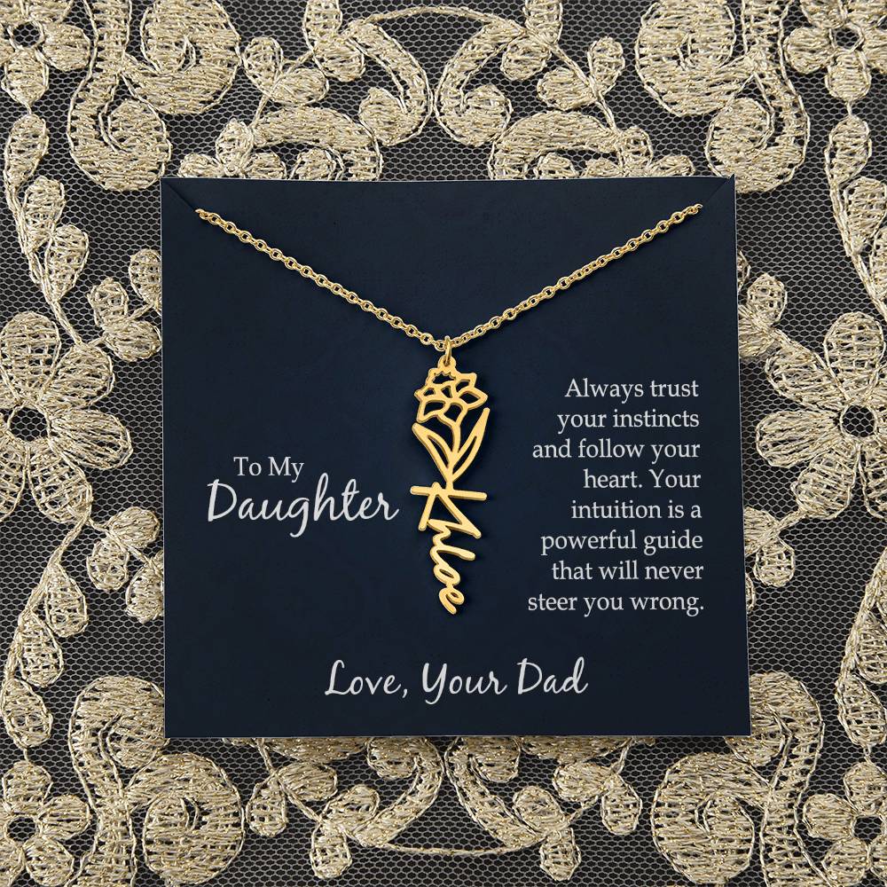 To My Daughter | Always trust your instincts and follow your heart. Your intuition is a powerful guide that will never steer you wrong - Flower Name Necklace