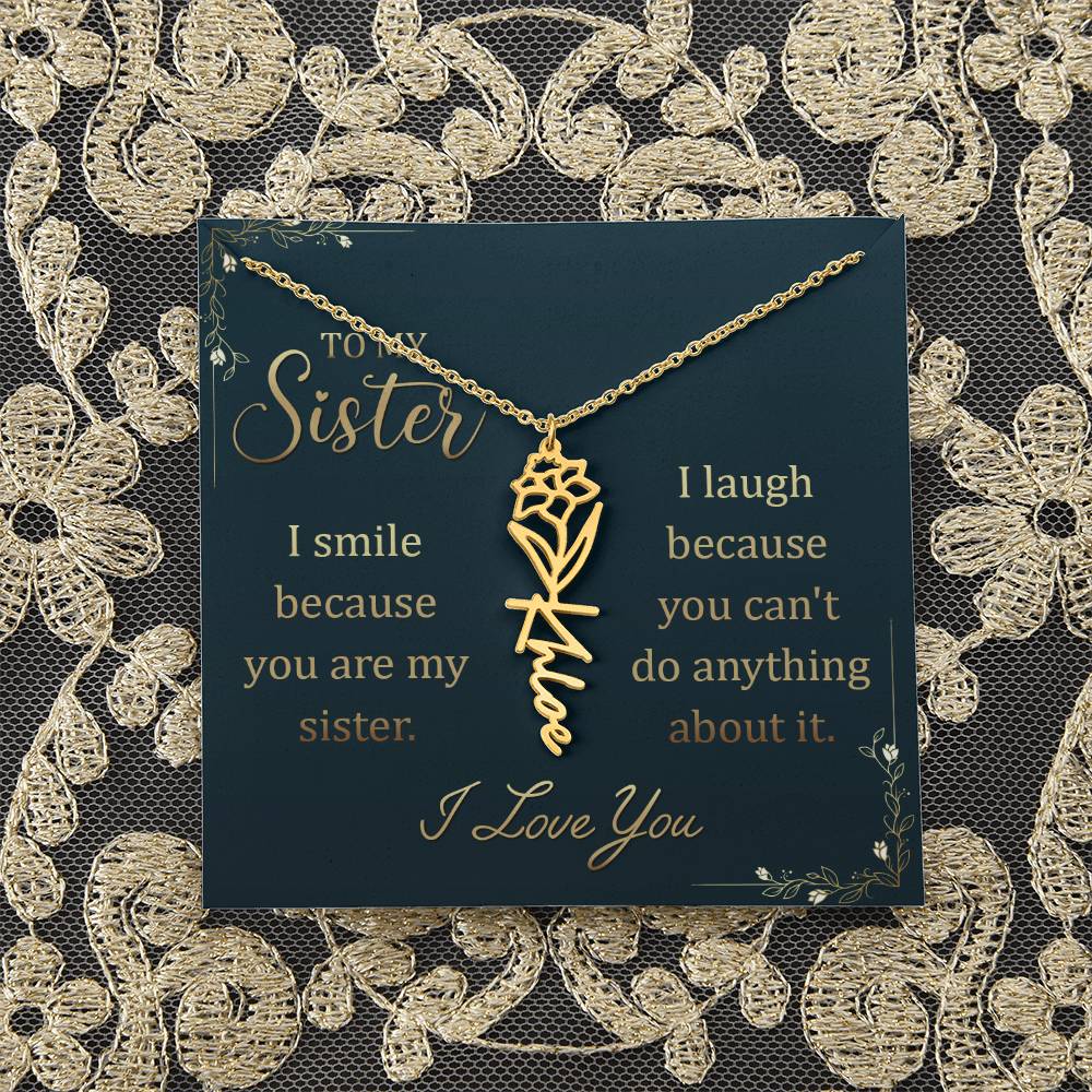 To My Sister | I smile because you are my sister, I laugh because you can't do anything about it - Flower Name Necklace