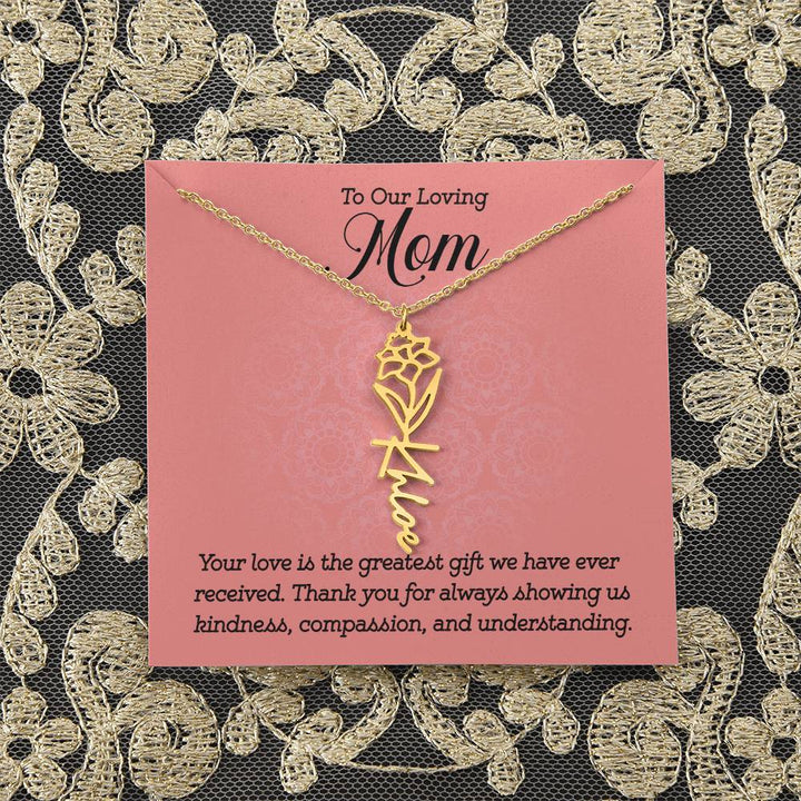 To Our Loving Mom | Your love is the greatest gift we have ever received. Thank you for always showing us kindness, compassion, and understanding - Flower Name Necklace