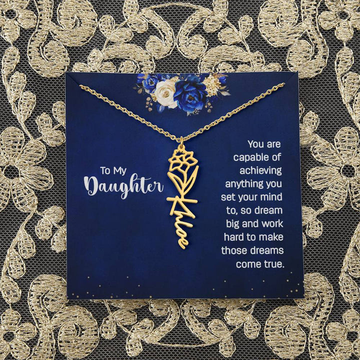 To My Daughter | You are capable of achieving anything you set your mind to, so dream big and work hard to make those dreams come true - Flower Name Necklace