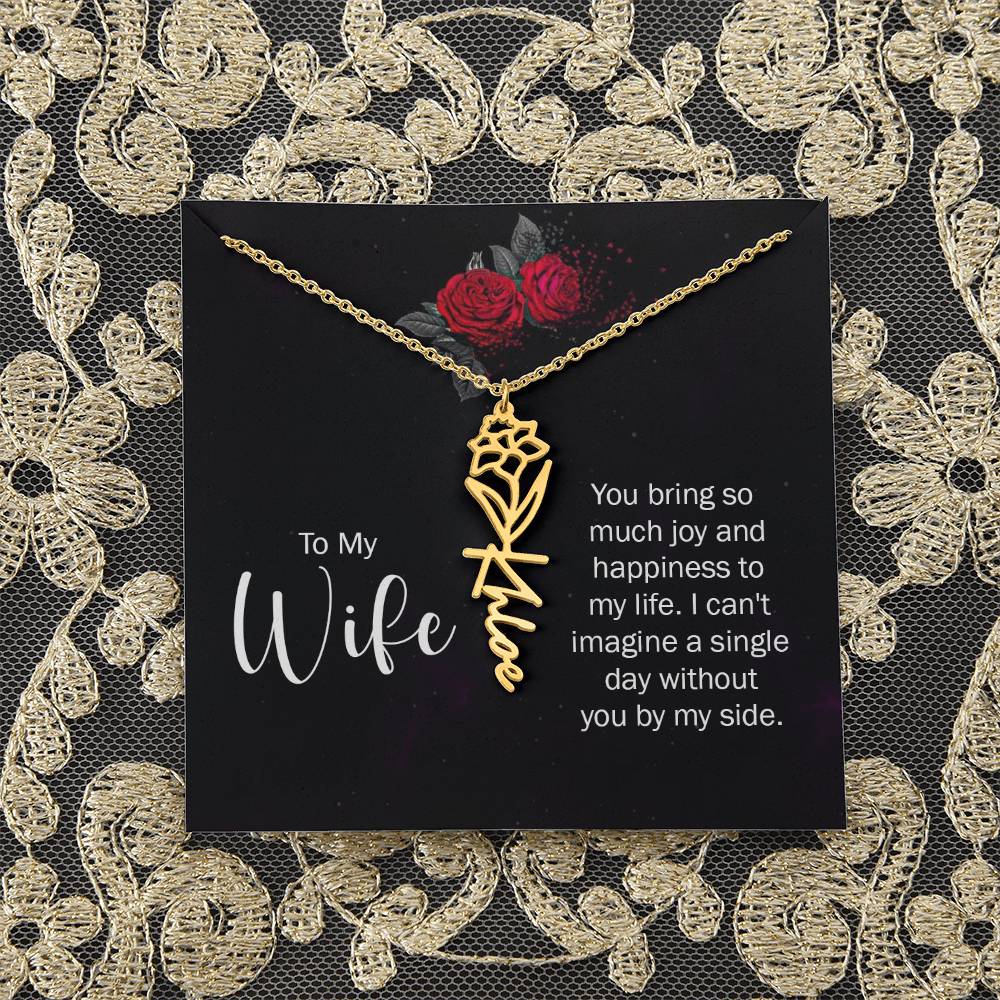 To My Wife | You bring so much joy and happiness to my life. I can't imagine a single day without you by my side - Flower Name Necklace