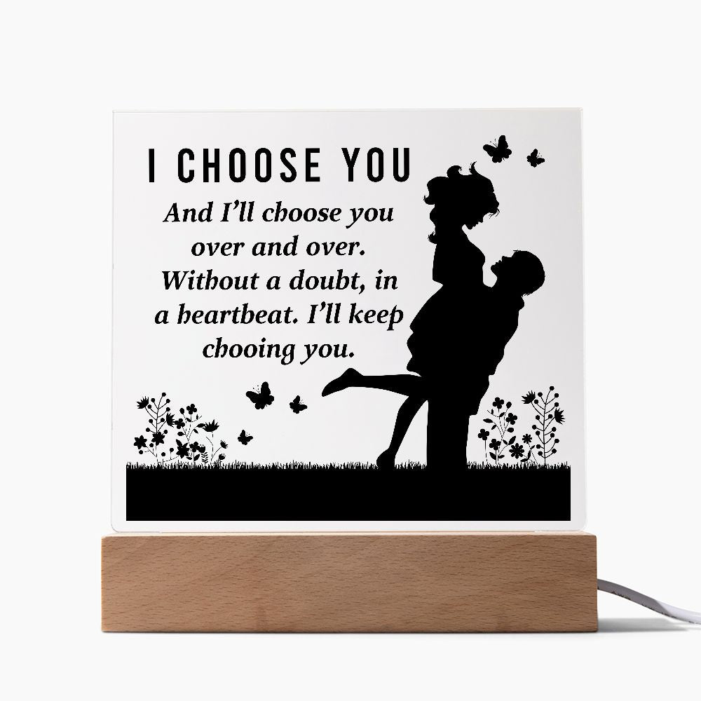 I choose you and I'll choose you over and over. Without a doubt, in a heartbeat. I'll keep choosing you - Square Acrylic Plaque