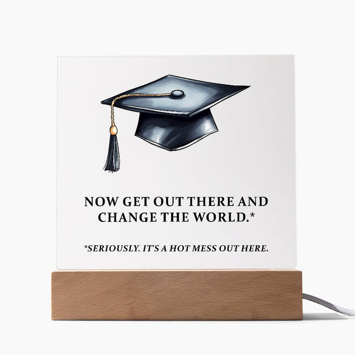 Now get out there and change the world. Seriously. It's a hot mess out here. - Square Acrylic Plaque