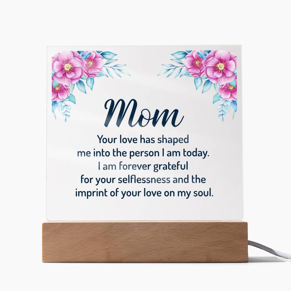 Mom | Your Love has shaped me into the person I am today - Square Acrylic Plaque