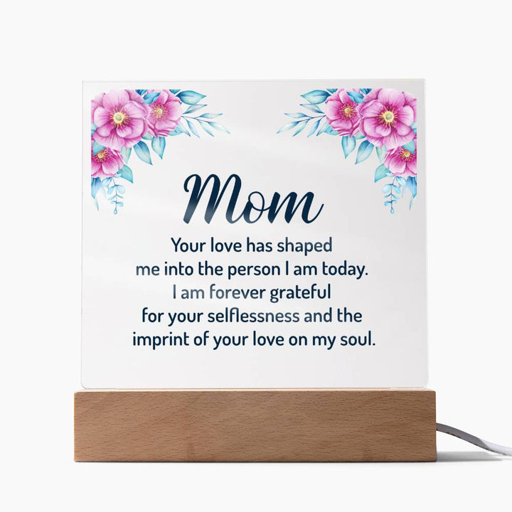 Mom | Your Love has shaped me into the person I am today - Square Acrylic Plaque