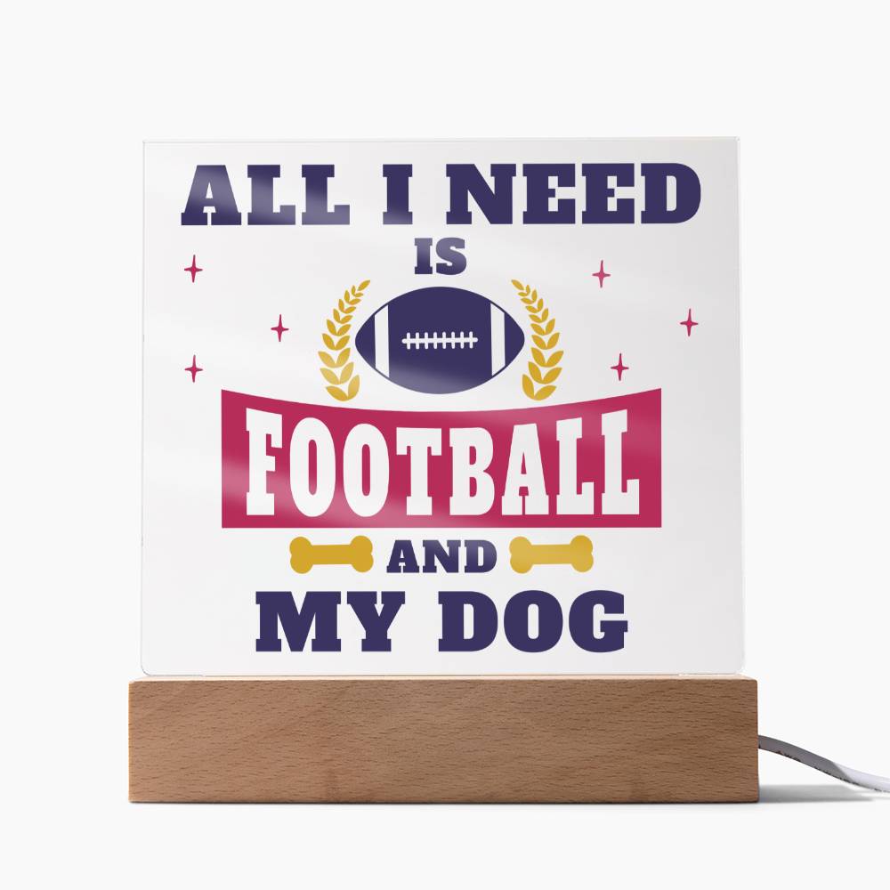 All I need is Football and My Dog - Square Acrylic Plaque